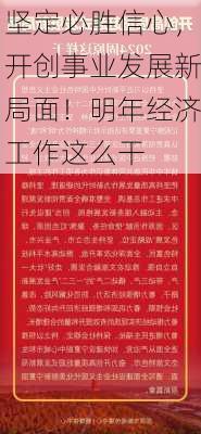 坚定必胜信心，开创事业发展新局面！明年经济工作这么干