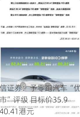 国信证券：予零跑汽车“优于大市”评级 目标价35.92-40.41港元