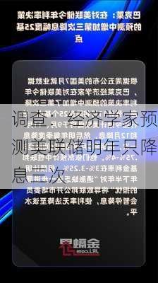 调查：经济学家预测美联储明年只降息三次