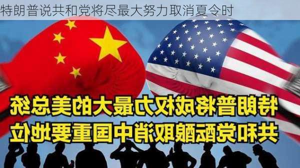 特朗普说共和党将尽最大努力取消夏令时